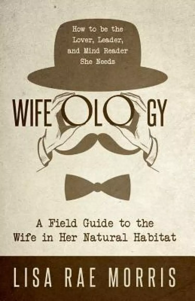 Wifeology: A Field Guide to the Wife In Her Natural Habitat