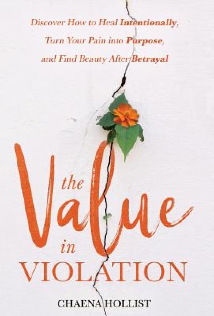 The Value in Violation: Discover How to Heal Intentionally, Turn Your Pain into Purpose, and Find Beauty After Betrayal