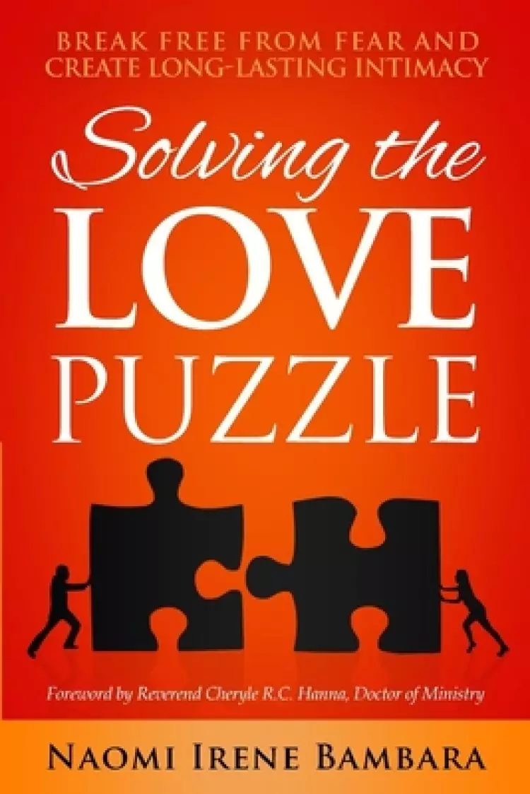 Solving the Love Puzzle: Break Free from Fear and Create Long-Lasting Intimacy