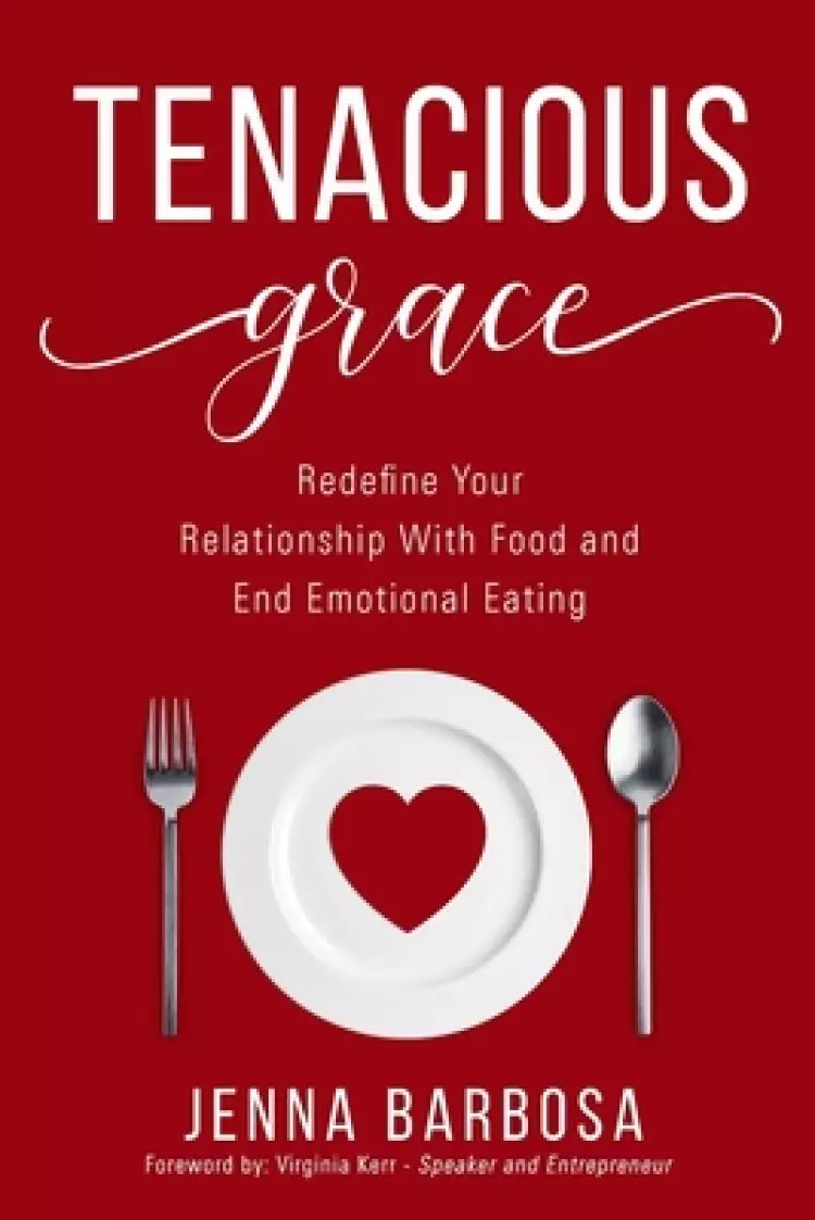 Tenacious Grace: Redefine Your Relationship With Food and End Emotional Eating