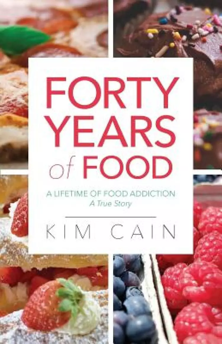Forty Years of Food: A Lifetime of Food Addiction: A True Story