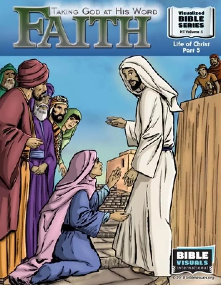 Faith: Taking God at His Word: New Testament Volume 5: Life of Christ Part 5