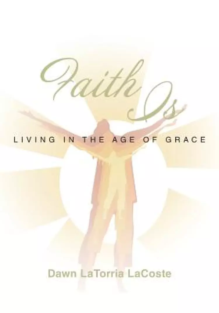Faith Is: Living in the Age of Grace
