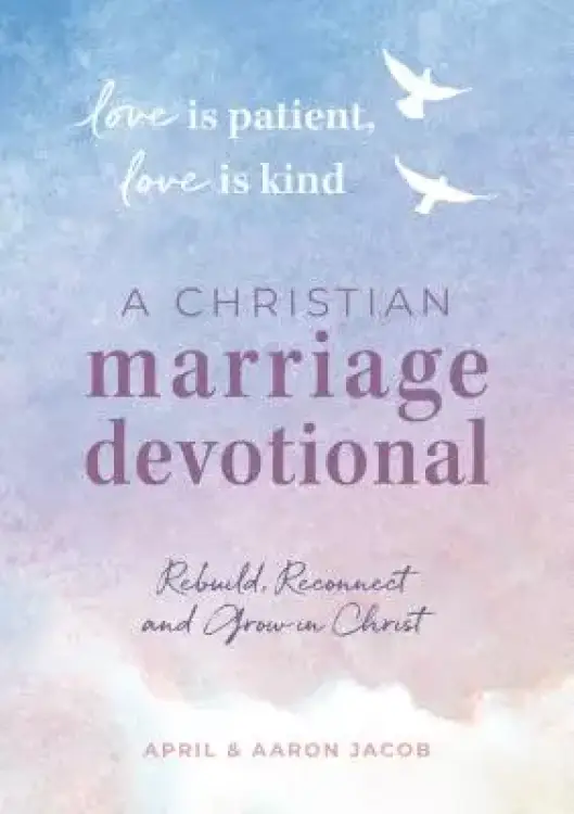 Love Is Patient, Love Is Kind: A Christian Marriage Devotional: Rebuild, Reconnect, and Grow in Christ