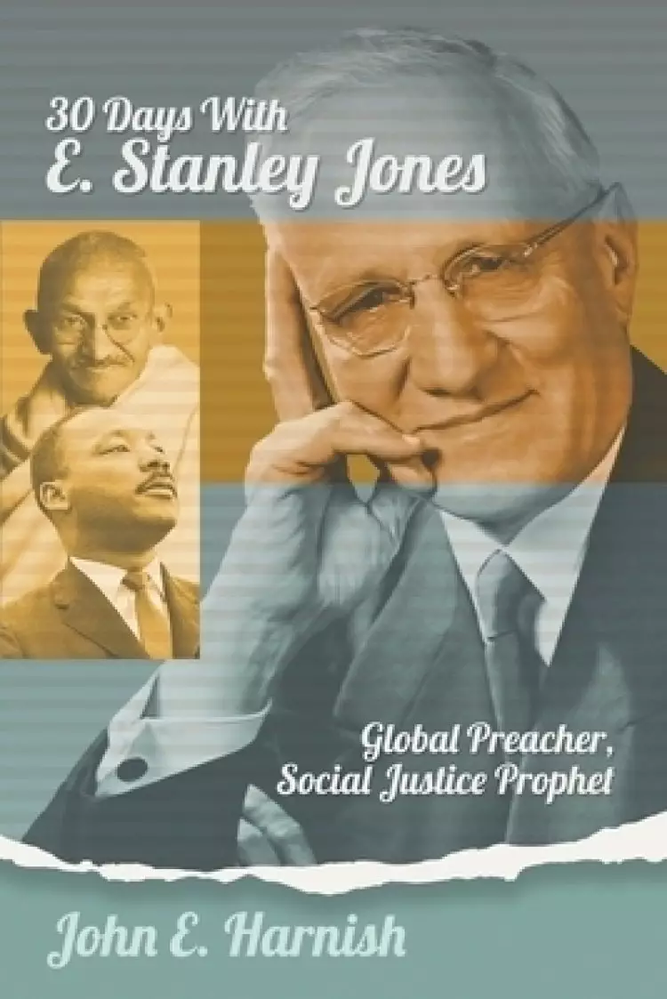 Thirty Days with E. Stanley Jones: Global Preacher, Social Justice Prophet