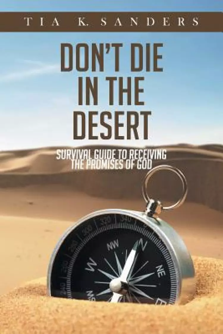 Don't Die in the Desert : Survival Guide to Receiving the Promises of God