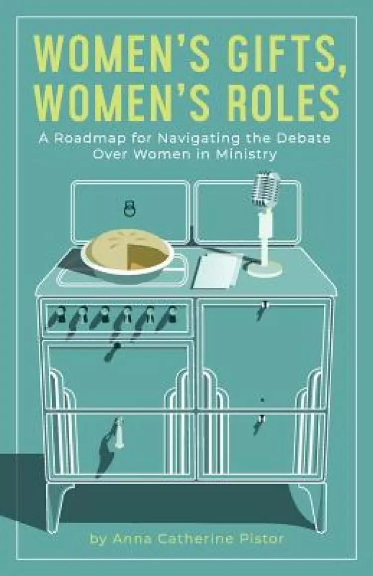 Women's Gifts, Women's Roles: A Roadmap for Navigating the Debate over Women in Ministry