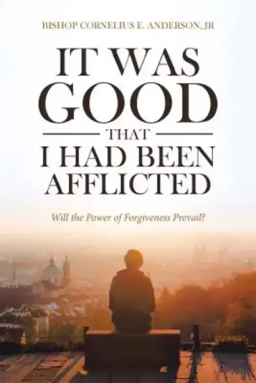 It Was Good That I Had Been Afflicted: Will the Power of Forgiveness Prevail?