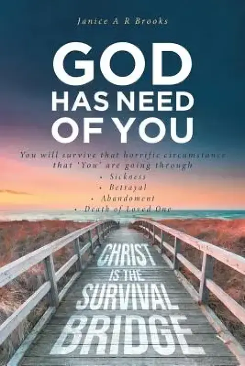 GOD Has Need of You: You will survive that horrific circumstance that 'You' are going through