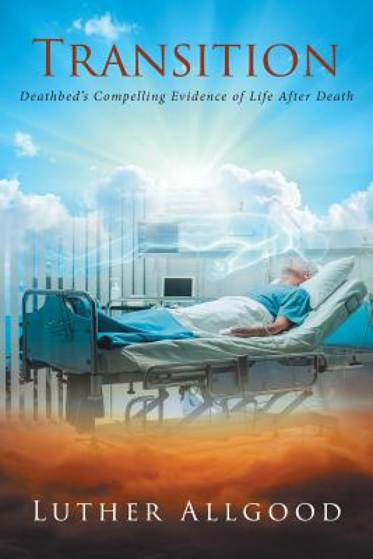 Transition: Deathbed's Compelling Evidence of Life After Death