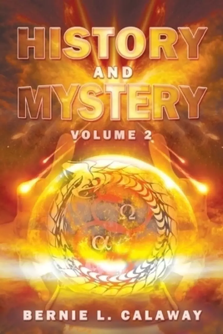 History and Mystery : The Complete Eschatological Encyclopedia of Prophecy, Apocalypticism, Mythos, and Worldwide Dynamic Theology Volume 2