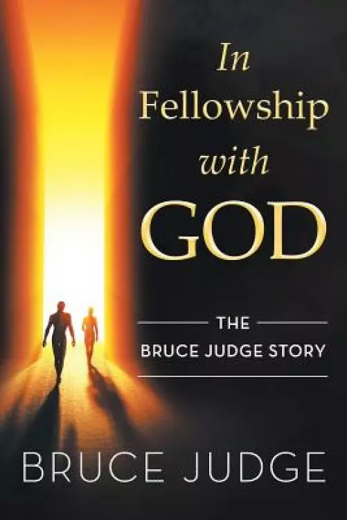 In fellowship with God: The Bruce Judge Story