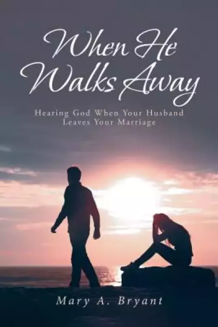 WHEN HE WALKS AWAY : Hearing God When Your Husband Leaves Your Marriage