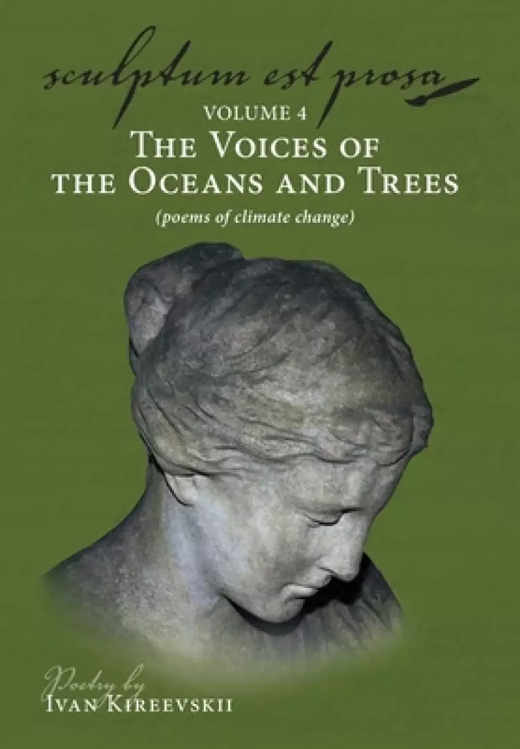 Sculptum Est Prosa (volume 4): The Voices of the Oceans and Trees (poems of climate change)