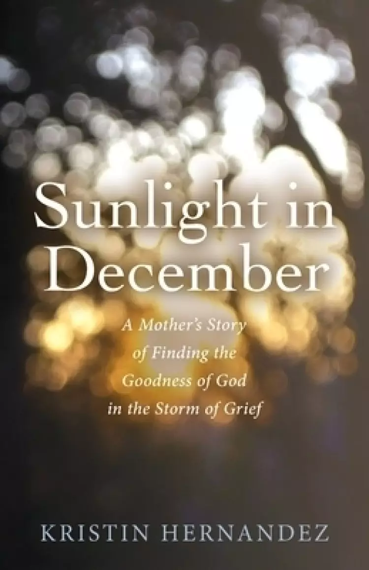 Sunlight in December: A Mother's Story of Finding the Goodness of God in the Storm of Grief