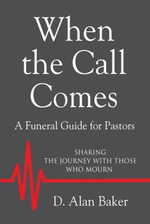 When the Call Comes: A Funeral Guide for Pastors - SHARING THE JOURNEY WITH THOSE WHO MOURN