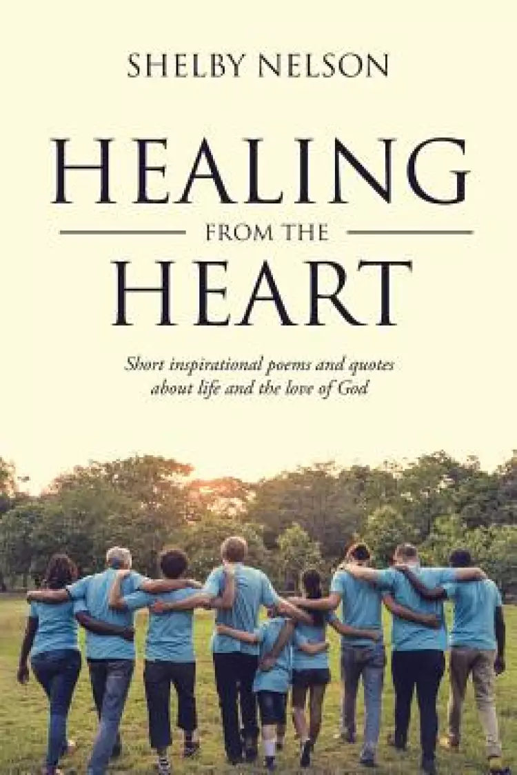 Healing From the Heart: Short inspirational poems and quotes about life and the love of God