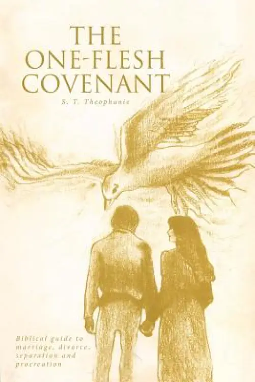 The One-Flesh Covenant: Biblical guide to marriage, divorce, separation and procreation