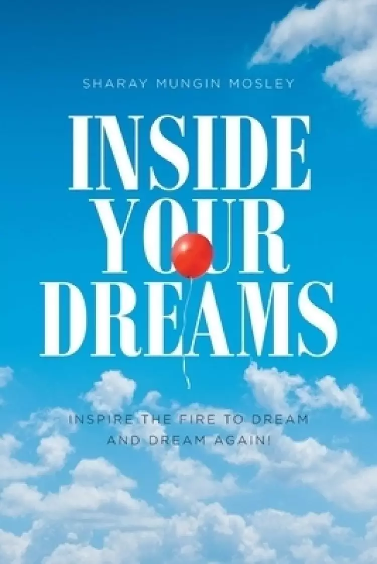 Inside Your Dreams: INSPIRE THE FIRE TO DREAM AND DREAM AGAIN!