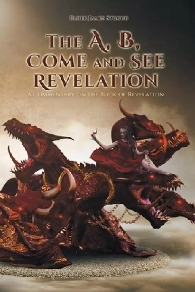 The A, B, Come and See Revelation: A commentary on the Book of Revelation