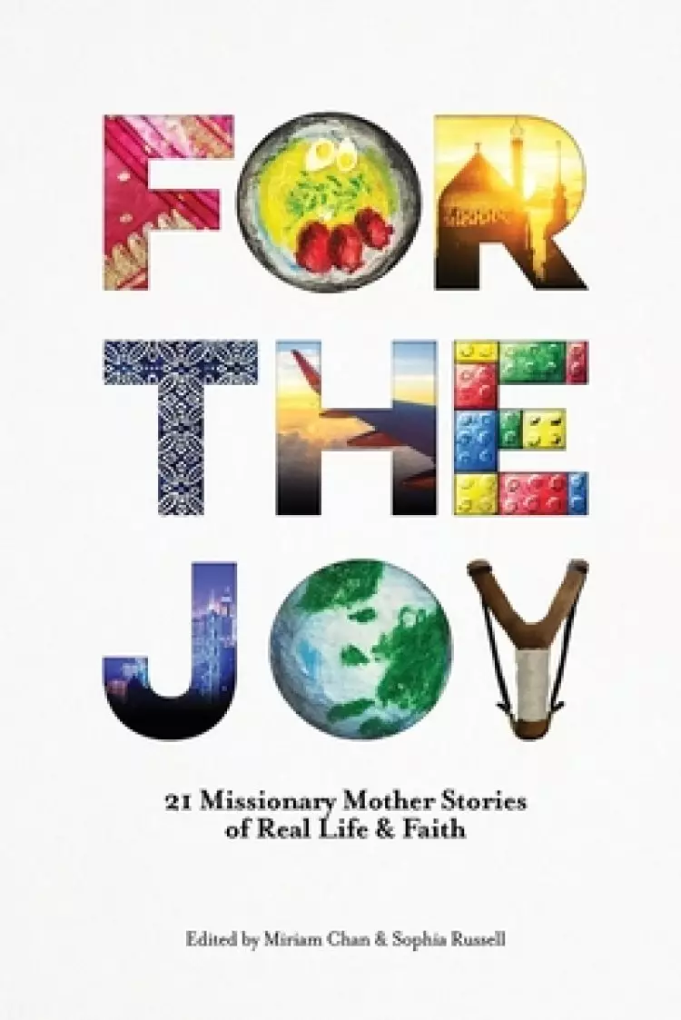 For the Joy: 21 Missionary Mother Stories of Real Life & Faith