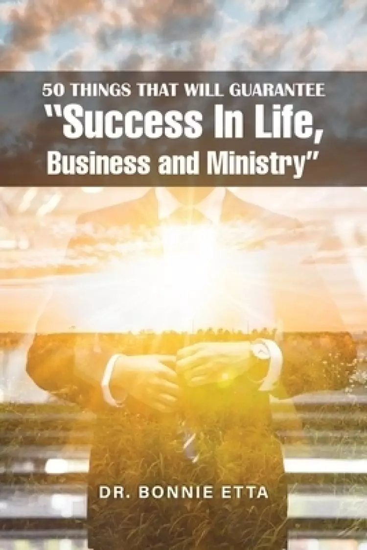 50 Things That Will Guarantee "Success In Life, Business and Ministry"