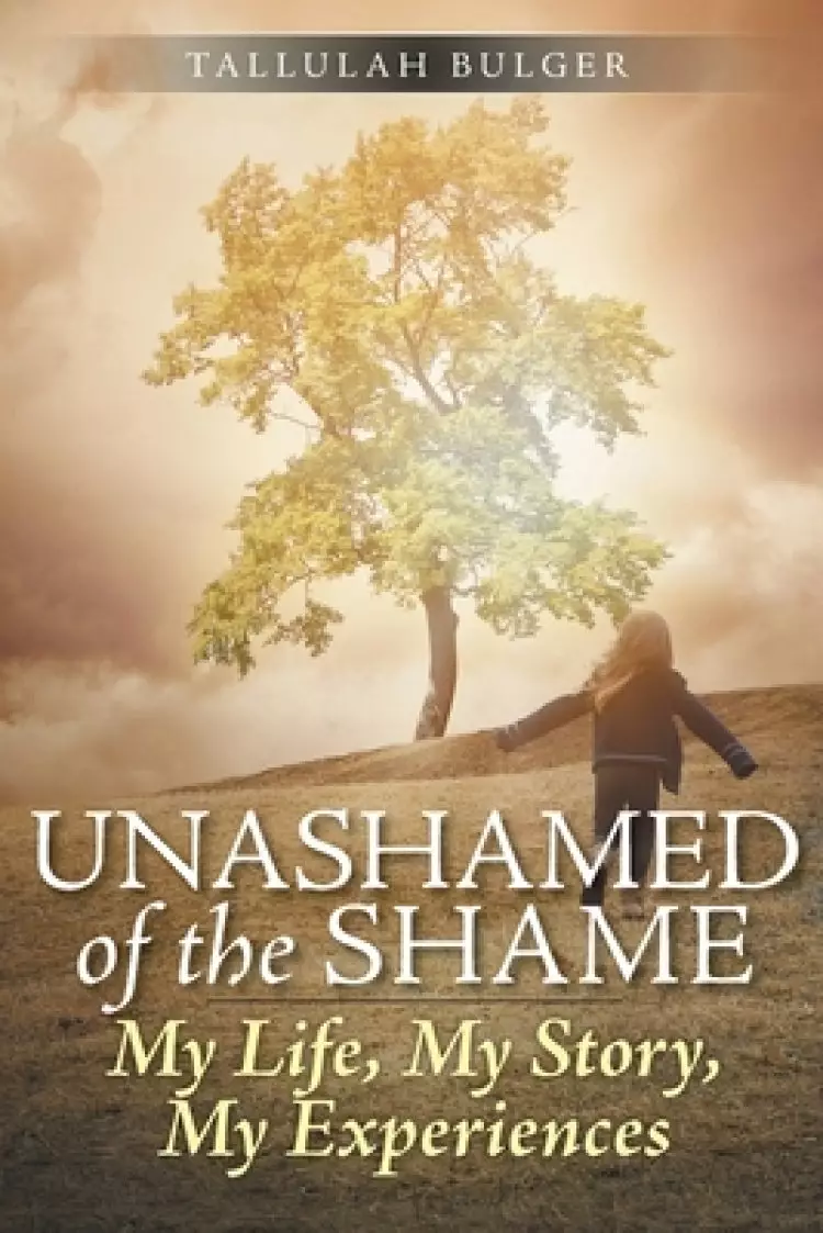 Unashamed of the Shame: My Life, My Story, My Experiences