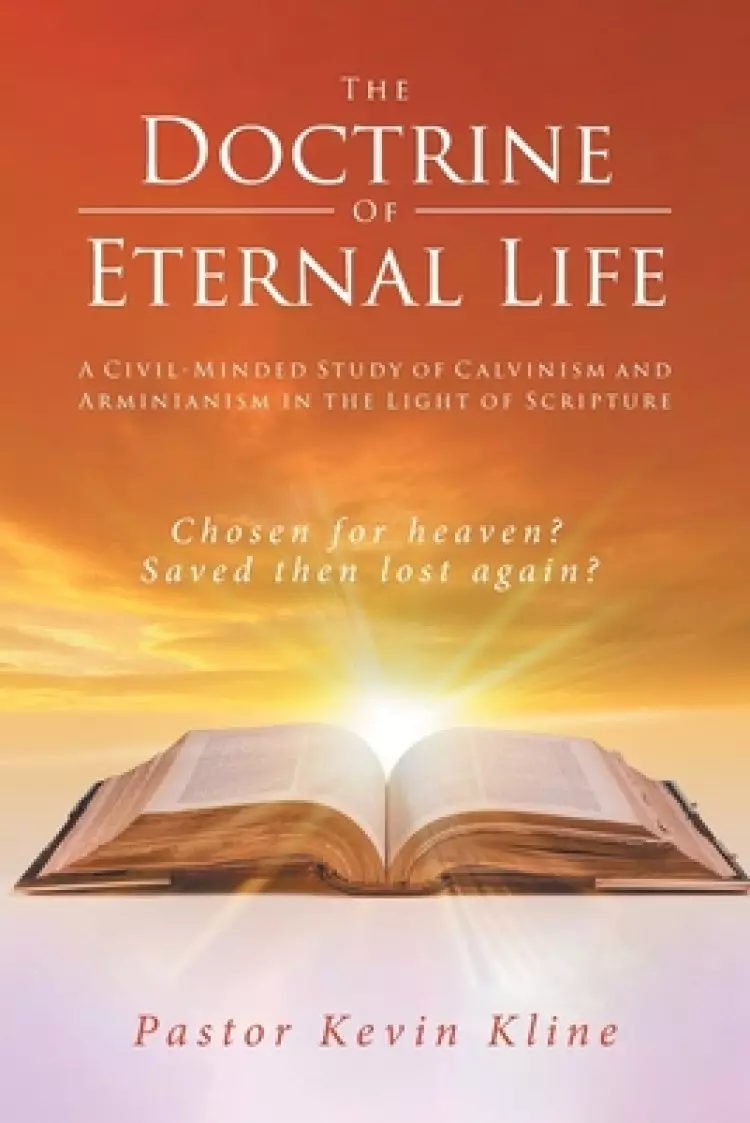 The Doctrine of Eternal Life: A Civil-Minded Study of Calvinism and Arminianism in the Light of Scripture