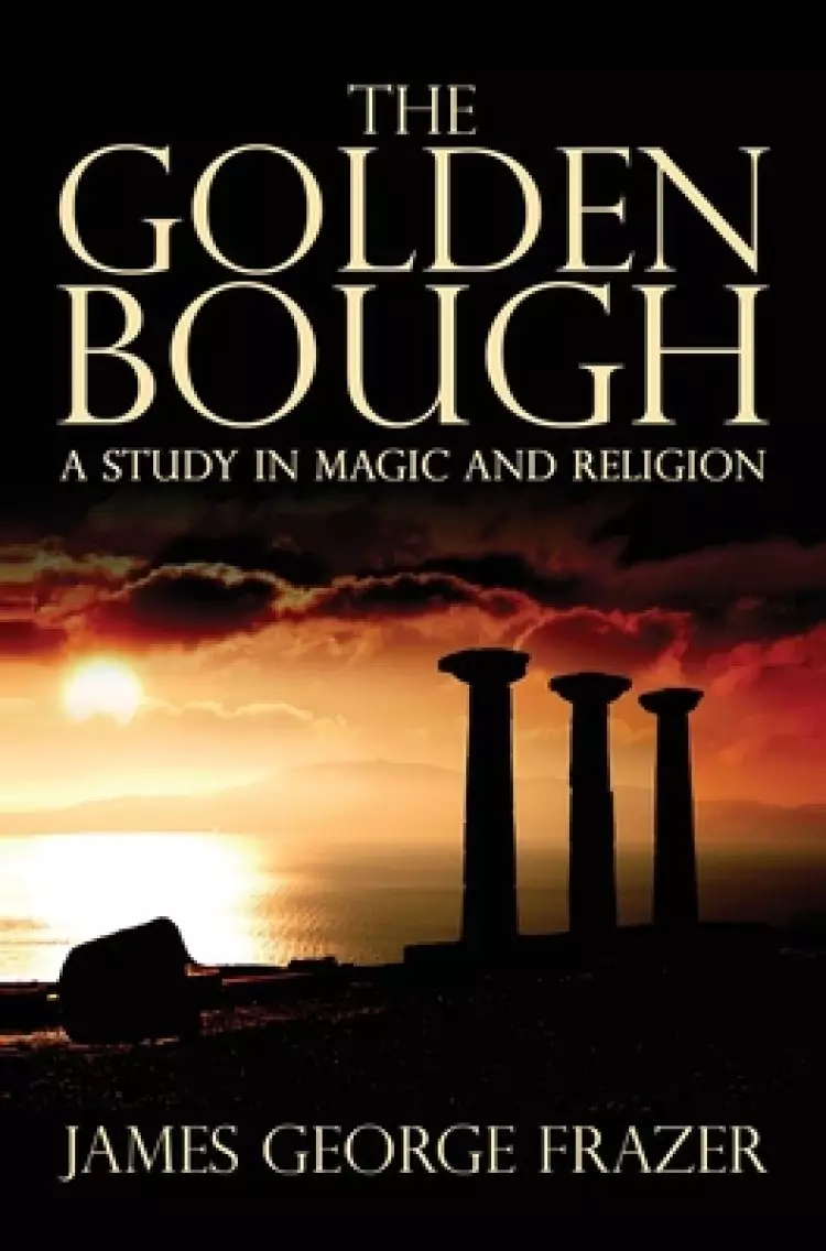 The Golden Bough:  A Study of Magic and Religion
