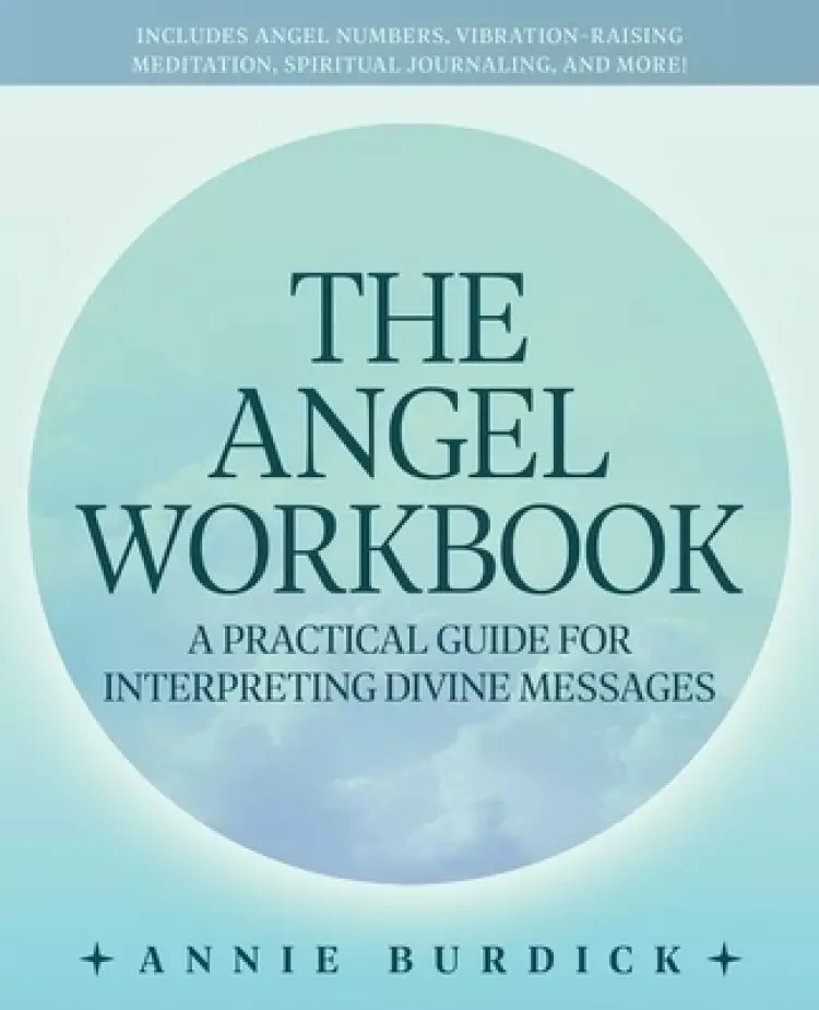 The Angel Workbook: A Practical Guide to Interpreting Divine Messages -- Includes Angel Numbers, Vibration-Raising Meditation, Spiritual J