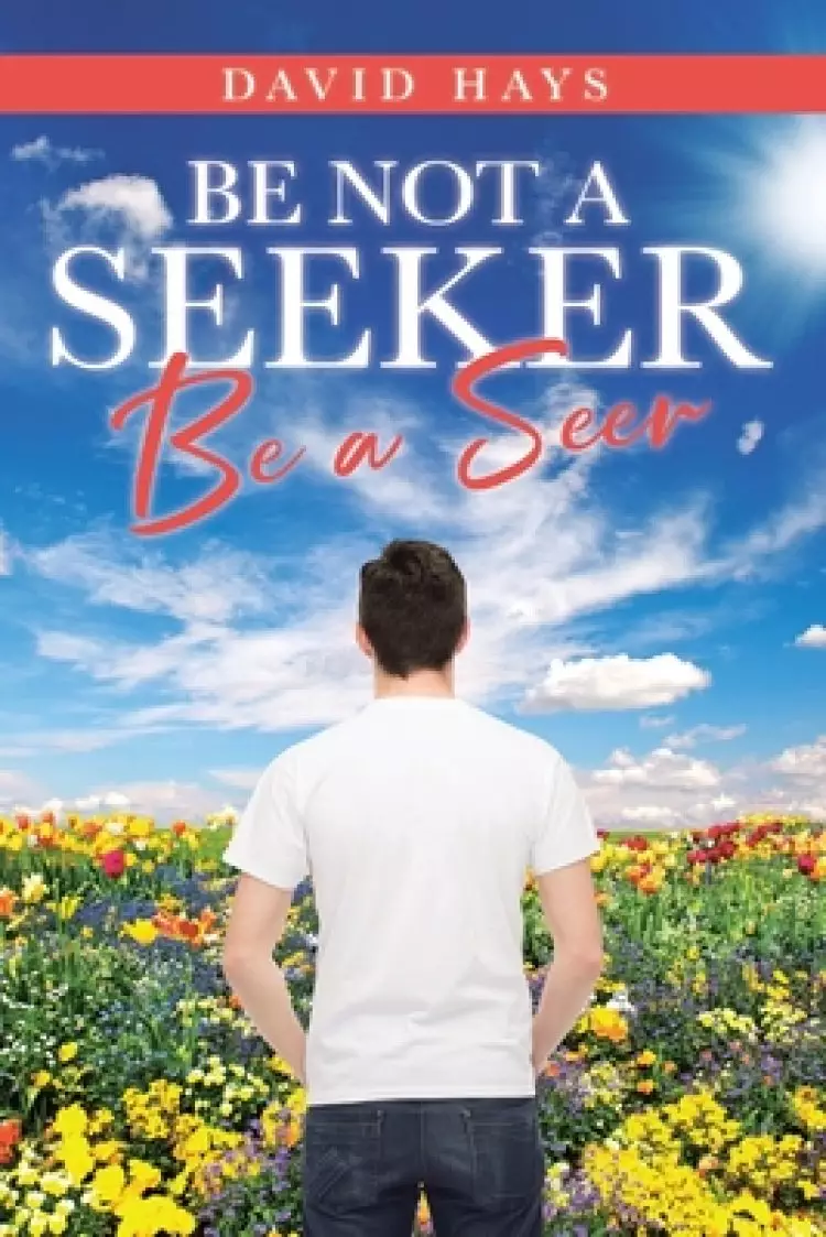 Be Not a Seeker: Be a Seer
