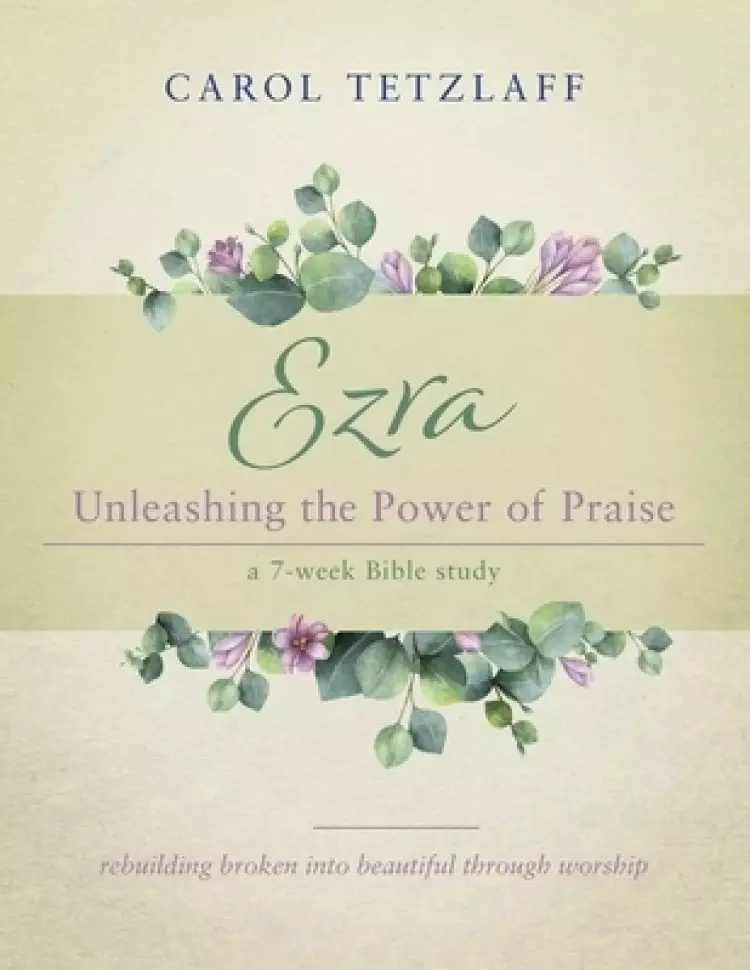 Ezra Unleashing the Power of Praise: A 7-week Bible study
