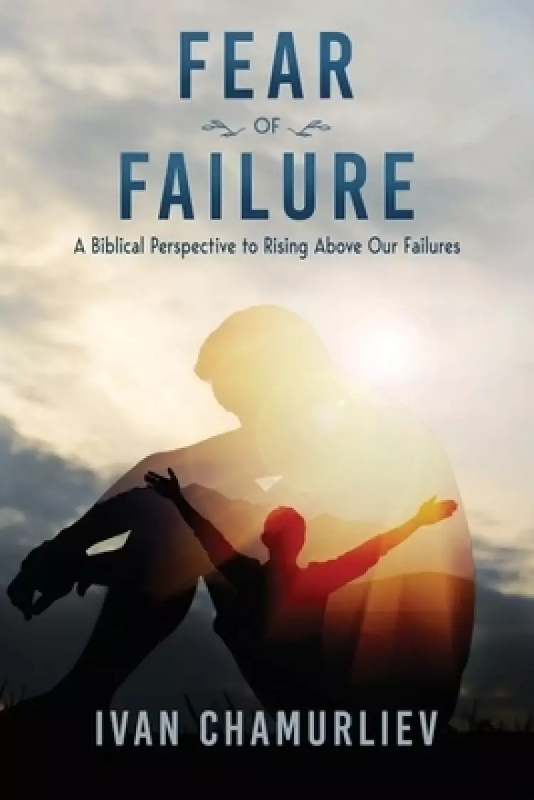 Fear of Failure: A Biblical Perspective to Rising Above Our Failures