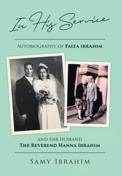 In His Service: Autobiography of Faiza Ibrahim and Her Husband, the Reverend Hanna Ibrahim
