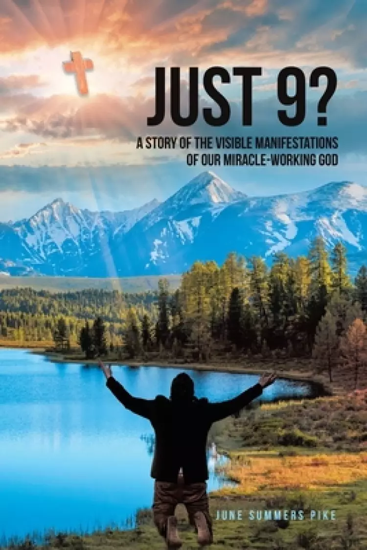 JUST 9?: A Story of the Visible Manifestations of Our Miracle-Working God