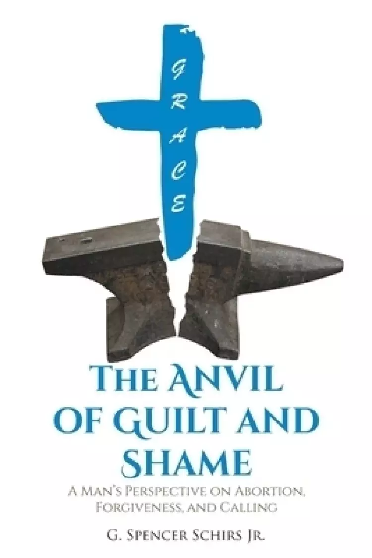 The Anvil of Guilt and Shame: A Man's Perspective on Abortion, Forgiveness, and Calling