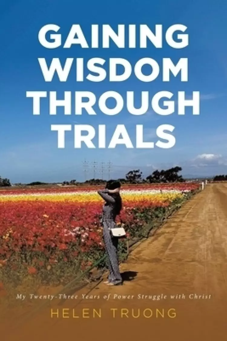 Gaining Wisdom Through Trials: My Twenty-Three Years of Power Struggle with Christ