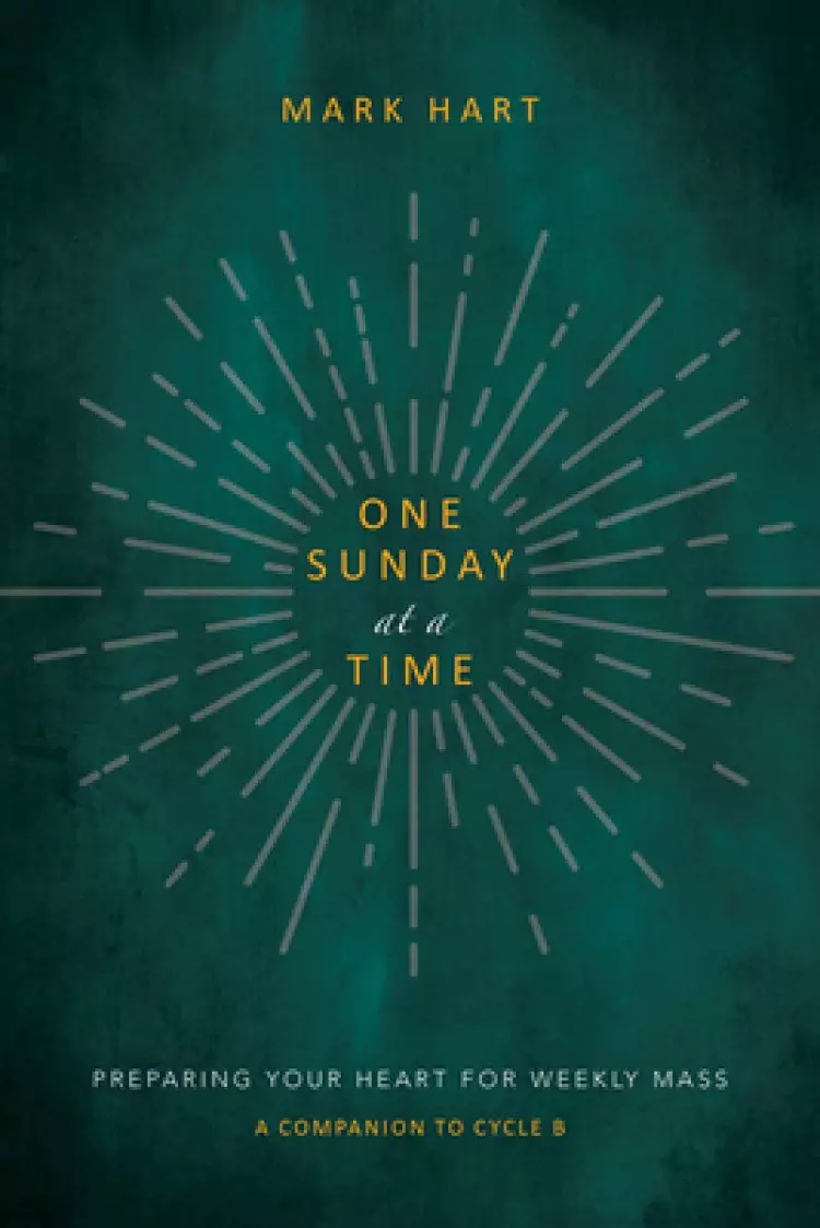 One Sunday at a Time (Cycle B): Preparing Your Heart for Weekly Mass
