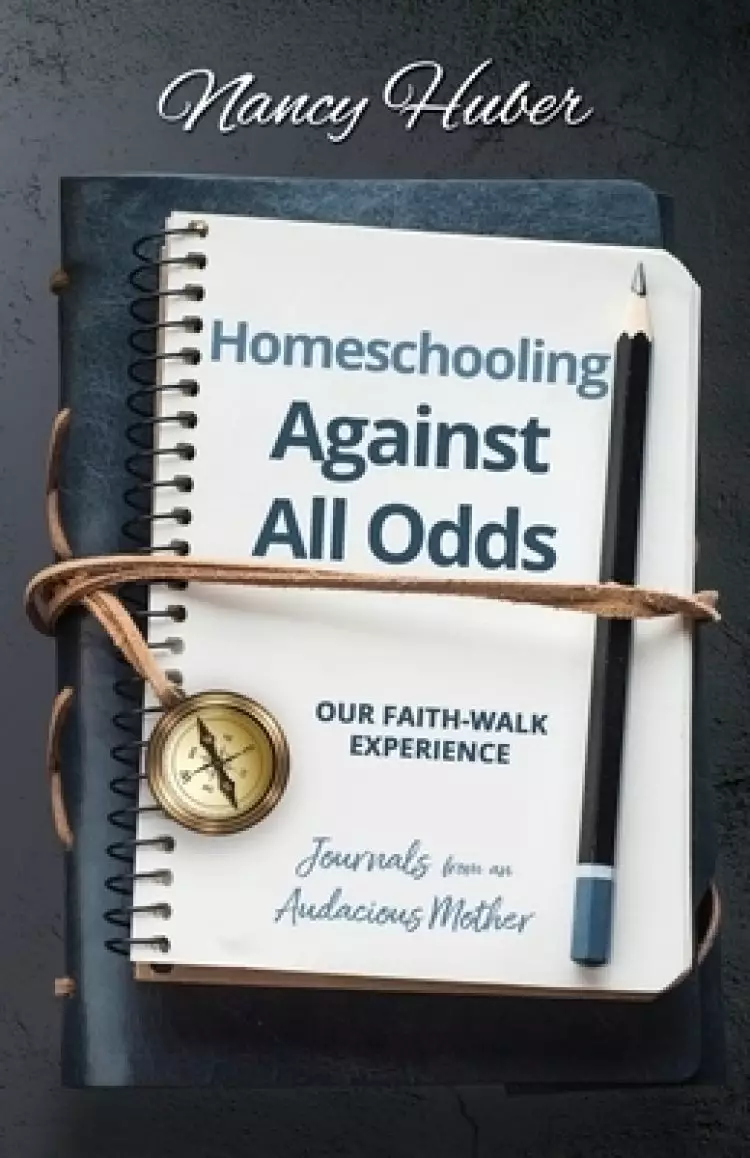 Homeschooling Against All Odds: Our Faith-Walk Experience: Journals from an Audacious Mother