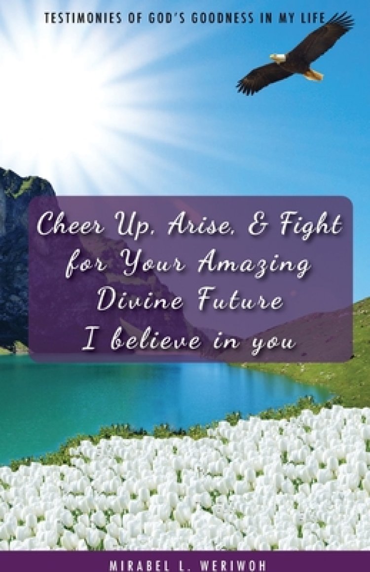 Cheer Up, Arise, & Fight for Your Amazing Divine Future: I believe in you