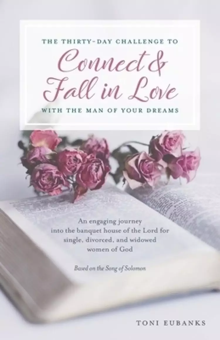 The Thirty-Day Challenge to Connect & Fall in Love with the Man of Your Dreams: An engaging journey into the banquet house of the Lord for single, div