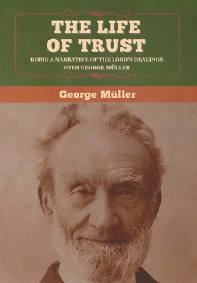 The Life of Trust: Being a Narrative of the Lord's Dealings with George M