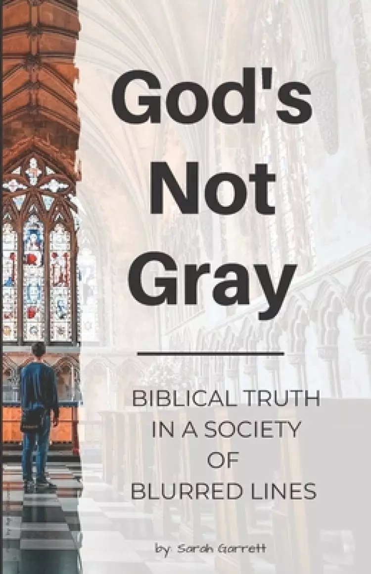God's Not Gray: Biblical Truth in a Society of Blurred Lines