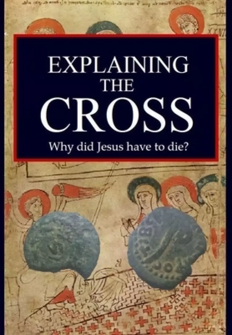Explaining the Cross: Why did Jesus have to die?