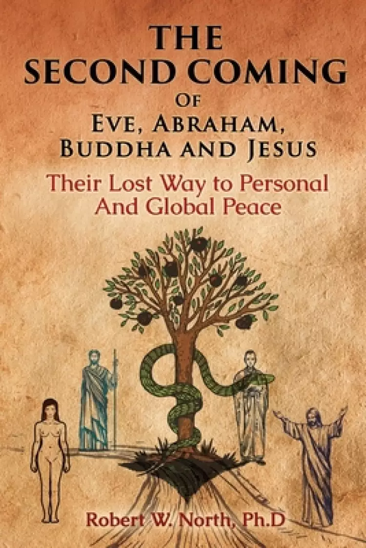 Second Coming Of Eve, Abraham, Buddha, And Jesus-their Lost Way To Personal And Global Peace