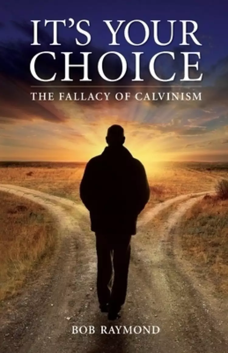 It's Your Choice : The Fallacy of Calvinism