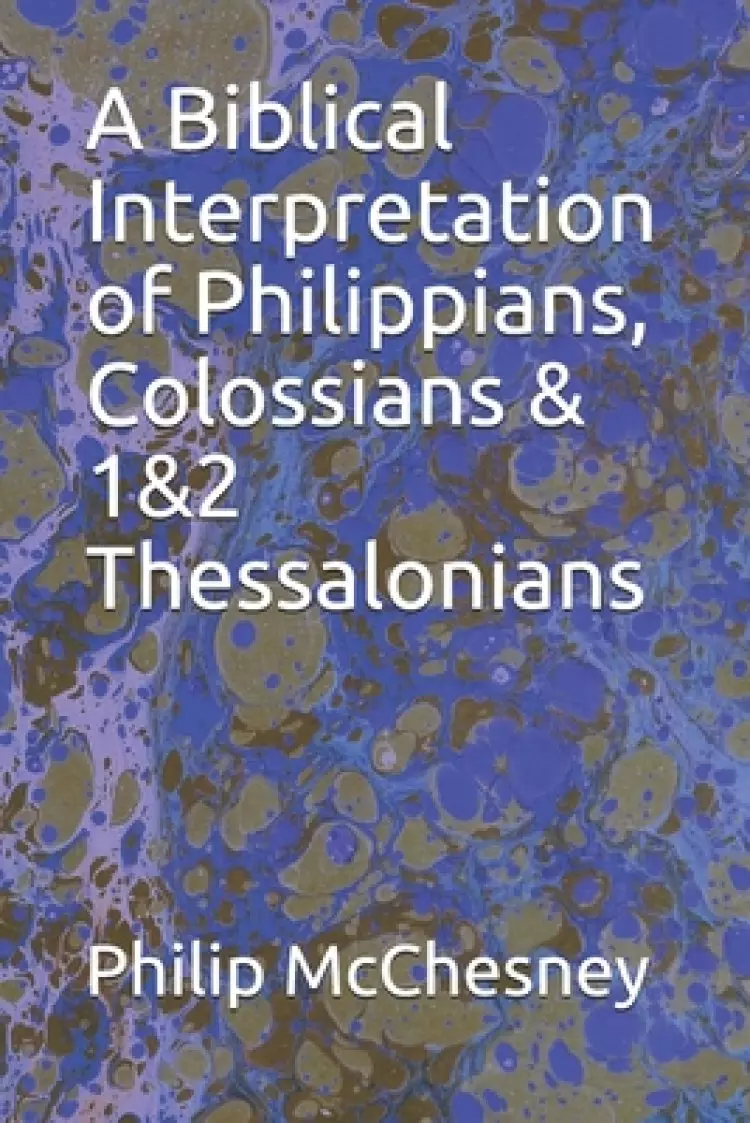 A Biblical Interpretation of Philippians, Colossians & 1&2 Thessalonians