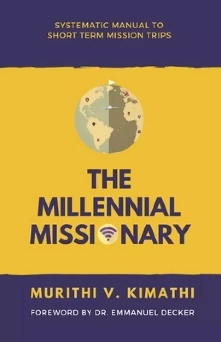 THE MILLENNIAL MISSIONARY: SYSTEMATIC MANUAL TO SHORT-TERM MISSION TRIPS