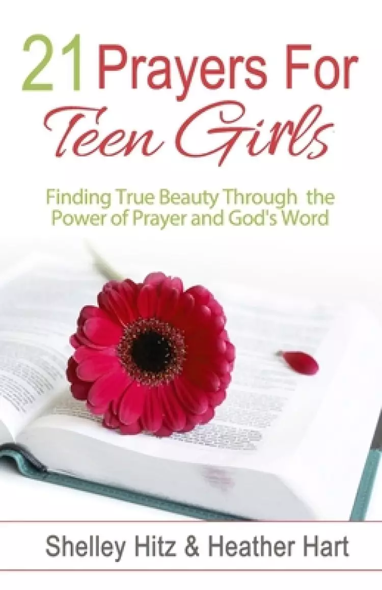 21 Prayers for Teen Girls: Finding True Beauty Through the Power of Prayer and God's Word