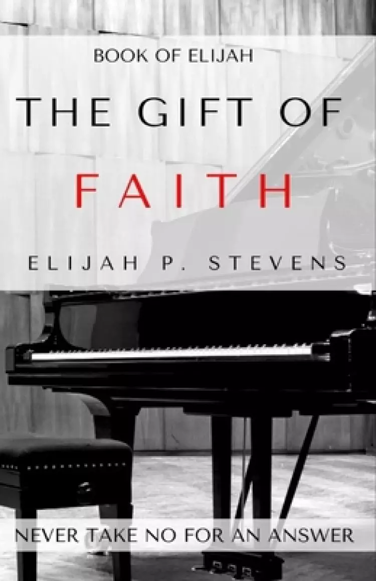 Book of Elijah: The Gift of Faith: The Key to Unlocking Your Divine Purpose, Potential and Destiny